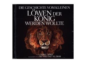 0090204522637 - Die Geschichte vom kleinen Löwen der König werden wollte 1 Audio-CD - Thomas Tippner (Hörbuch)