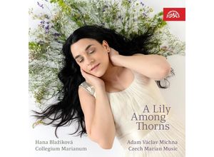 0099925431723 - A Lily Among Thorns-Werke Für Sopran - Hana Blazikova Collegium Marianum (CD)