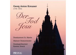 4037408062527 - Georg Anton Kreusser - Der Tod Jesu (Ersteinspielu - Mainzer Domorchester Domkapellmeister Karsten Storck Domkantorei St Martin Mainz (CD)