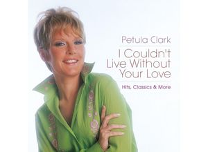 4050538356717 - I CouldnT Live Without Your Love-HitsClassics & - Petula Clark (CD)