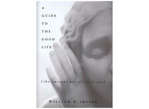 9780195374612 - A Guide to the Good Life - William B Irvine Gebunden