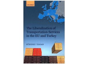 9780198753407 - The Liberalization of Transportation Services in the EU and Turkey - Sübidey Togan Gebunden