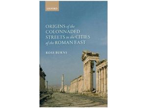 9780198784548 - Origins of the Colonnaded Streets in the Cities of the Roman East - Ross Burns Gebunden