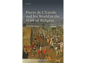 9780198800095 - The Past and Present Book Series   Pierre de LEstoile and his World in the Wars of Religion - Tom Hamilton Gebunden