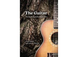 9780226763965 - The Guitar - Tracing the Grain Back to the Tree - Chris Gibson Andrew Warren Kartoniert (TB)