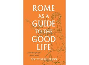 9780226780047 - Rome as a Guide to the Good Life - Scott Samuelson Taschenbuch