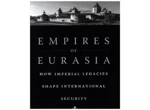 9780300248258 - Empires of Eurasia - How Imperial Legacies Shape International Security - Jeffrey Mankoff Gebunden