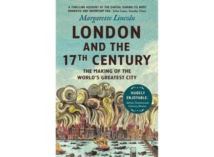 9780300264746 - London and the Seventeenth Century - The Making of the Worlds Greatest City - Margarette Lincoln Kartoniert (TB)