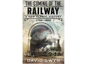 9780300267891 - The Coming of the Railway - A New Global History 1750-1850 - David Gwyn Gebunden