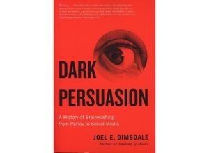 9780300271034 - Dark Persuasion - A History of Brainwashing from Pavlov to Social Media - Joel E Dimsdale Kartoniert (TB)