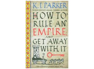 9780356514383 - How To Rule An Empire and Get Away With It - K J Parker Kartoniert (TB)