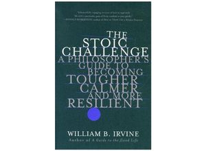 9780393541496 - The Stoic Challenge - A Philosopher`s Guide to Becoming Tougher Calmer and More Resilient - William B Irvine Kartoniert (TB)