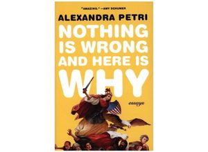 9780393867374 - Nothing Is Wrong and Here Is Why - Essays - Alexandra Petri Kartoniert (TB)