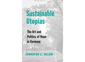 9780674249141 - Sustainable Utopias - The Art and Politics of Hope in Germany - Jennifer L Allen Gebunden