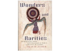 9780674258457 - Wonders and Rarities - The Marvelous Book That Traveled the World and Mapped the Cosmos - Travis Zadeh Gebunden