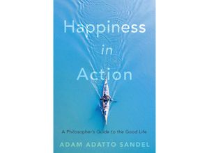 9780674268647 - Happiness in Action - A Philosophers Guide to the Good Life - Adam Adatto Sandel Gebunden