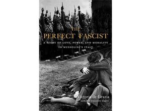 9780674271067 - The Perfect Fascist - A Story of Love Power and Morality in Mussolinis Italy - Victoria de Grazia Kartoniert (TB)