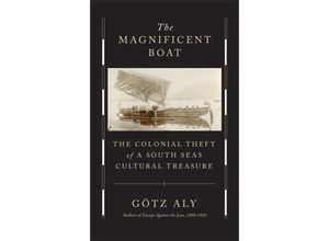 9780674276574 - The Magnificent Boat - The Colonial Theft of a South Seas Cultural Treasure - Götz Aly Jefferson Chase Gebunden