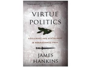 9780674278738 - Virtue Politics - Soulcraft and Statecraft in Renaissance Italy - James Hankins Kartoniert (TB)