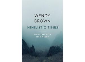 9780674279384 - Nihilistic Times - Thinking with Max Weber - Wendy Brown Gebunden