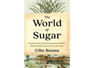 9780674279391 - The World of Sugar - How the Sweet Stuff Transformed Our Politics Health and Environment over 2000 Years - Ulbe Bosma Gebunden