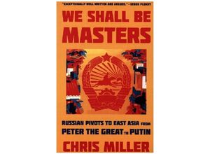 9780674292147 - We Shall Be Masters - Russian Pivots to East Asia from Peter the Great to Putin - Chris Miller Kartoniert (TB)