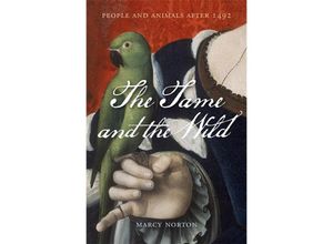 9780674737525 - The Tame and the Wild - People and Animals after 1492 - Marcy Norton Gebunden