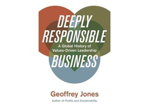 9780674916531 - Deeply Responsible Business - A Global History of Values-Driven Leadership - Geoffrey Jones Gebunden