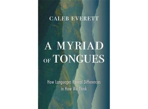 9780674976580 - A Myriad of Tongues - How Languages Reveal Differences in How We Think - Caleb Everett Gebunden