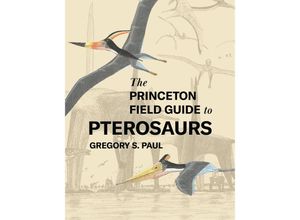 9780691180175 - The Princeton Field Guide to Pterosaurs - Gregory S Paul Gebunden