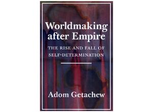 9780691202341 - Worldmaking after Empire - The Rise and Fall of Self-Determination - Adom Getachew Kartoniert (TB)