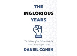 9780691206158 - The Inglorious Years - The Collapse of the Industrial Order and the Rise of Digital Society - Daniel Cohen Jane Marie Todd Gebunden