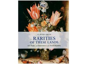 9780691207964 - Rarities of These Lands - Art Trade and Diplomacy in the Dutch Republic - Claudia Swan Gebunden