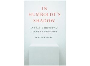 9780691211145 - In Humboldts Shadow - A Tragic History of German Ethnology - H Glenn Penny Gebunden