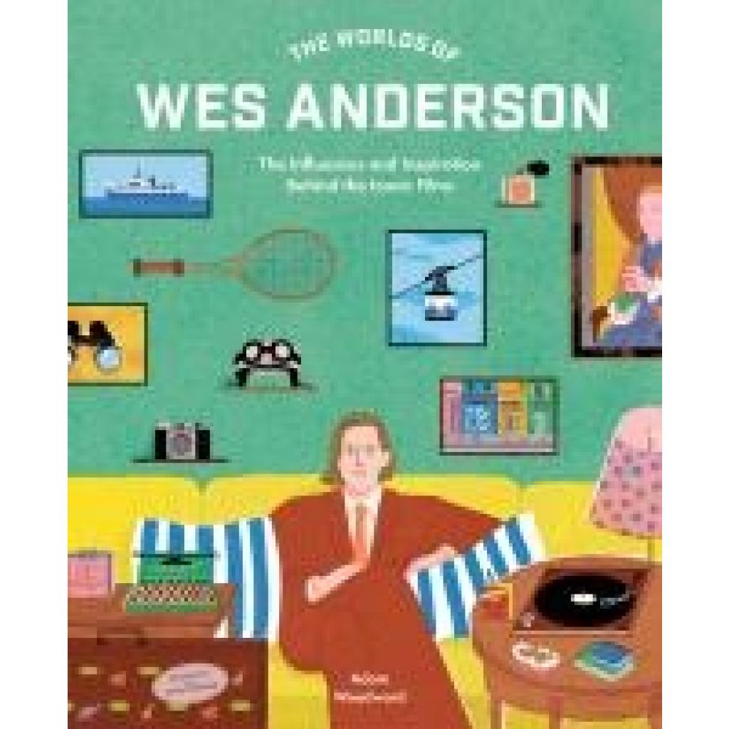 9780711282162 - Woodward Adam The Worlds of Wes Anderson