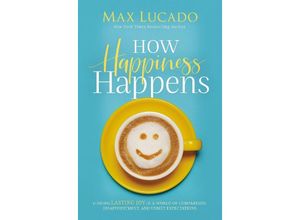 9780718074258 - How Happiness Happens - Max Lucado Kartoniert (TB)