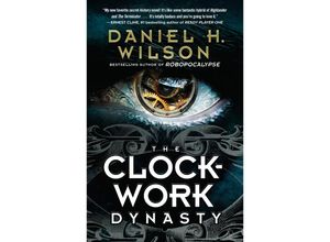 9781101974087 - The Clockwork Dynasty - Daniel H Wilson Kartoniert (TB)