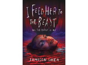 9781250909565 - I Feed Her to the Beast and the Beast Is Me - Jamison Shea Gebunden