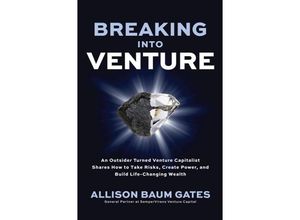 9781264698943 - Breaking into Venture An Outsider Turned Venture Capitalist Shares How to Take Risks Create Power and Build Life-Changing Wealth - Allison Baum Gates Gebunden