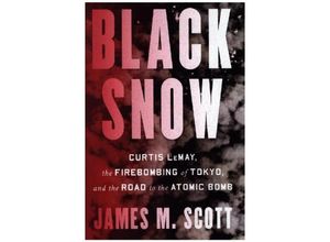 9781324002994 - Black Snow - Curtis LeMay the Firebombing of Tokyo and the Road to the Atomic Bomb - James M Scott Gebunden