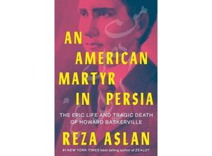 9781324004479 - An American Martyr in Persia - The Epic Life and Tragic Death of Howard Baskerville - Reza Aslan Gebunden