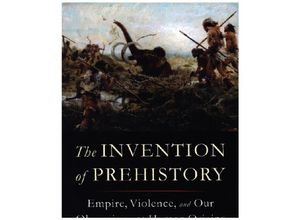 9781324091455 - The Invention of Prehistory - Empire Violence and Our Obsession with Human Origins - Stefanos Geroulanos Gebunden