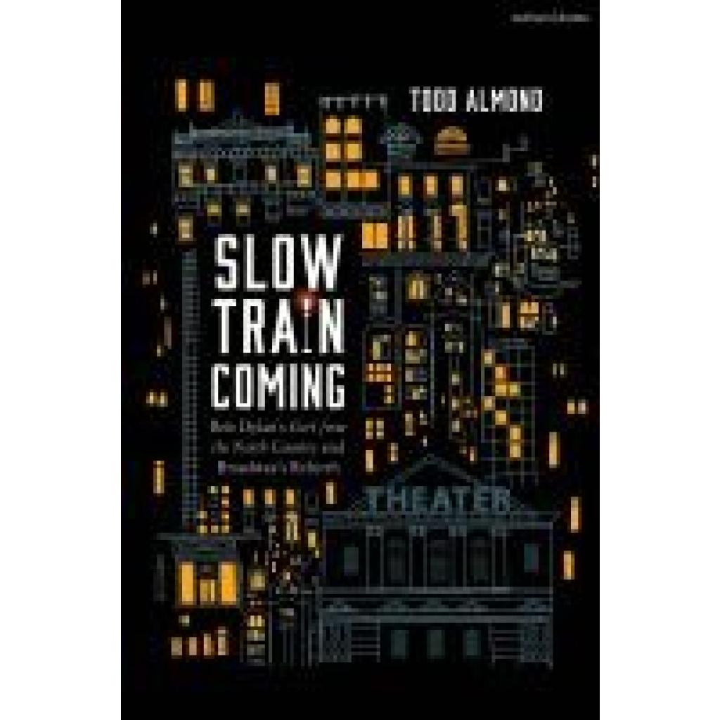 9781350407381 - Almond Todd Slow Train Coming Bob Dylans Girl from the North Country and Broadways Rebirth