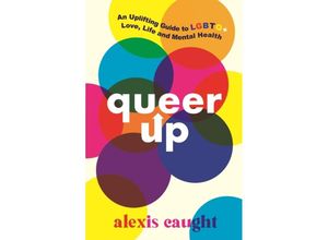 9781406399226 - Queer Up An Uplifting Guide to LGBTQ+ Love Life and Mental Health - Alexis Caught Kartoniert (TB)