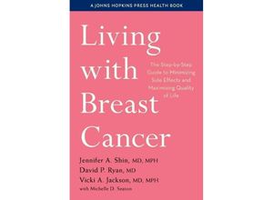 9781421444437 - Living with Breast Cancer - The Step-by-Step Guide to Minimizing Side Effects and Maximizing Quality of Life - Jennifer A Shin David P Ryan Vicki A Jackson Michelle D Seaton Kartoniert (TB)