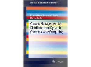 9781447140191 - SpringerBriefs in Computer Science   Context Management for Distributed and Dynamic Context-Aware Computing - Ricardo Couto Antunes da Rocha Markus Endler Kartoniert (TB)