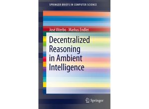 9781447141679 - SpringerBriefs in Computer Science   Decentralized Reasoning in Ambient Intelligence - José Viterbo Markus Endler Kartoniert (TB)