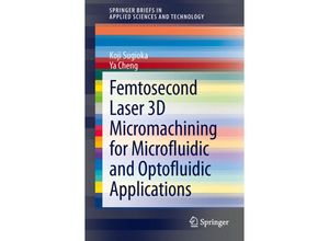 9781447155409 - SpringerBriefs in Applied Sciences and Technology   Femtosecond Laser 3D Micromachining for Microfluidic and Optofluidic Applications - Koji Sugioka Ya Cheng Kartoniert (TB)