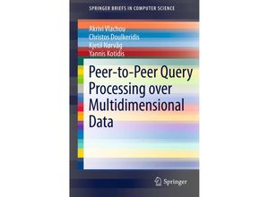 9781461421092 - SpringerBriefs in Computer Science   Peer-to-Peer Query Processing over Multidimensional Data - Akrivi Vlachou Yannis Kotidis Kjetil Nørvåg Christos Doulkeridis Kartoniert (TB)