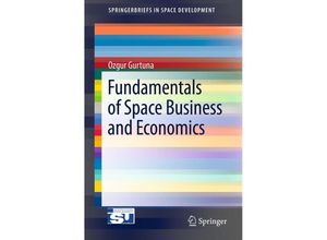 9781461466956 - SpringerBriefs in Space Development   Fundamentals of Space Business and Economics - Ozgur Gurtuna Kartoniert (TB)